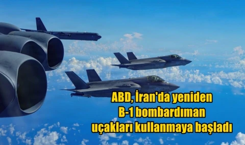ABD, İran'da yeniden B-1 bombardıman uçakları kullanmaya başladı