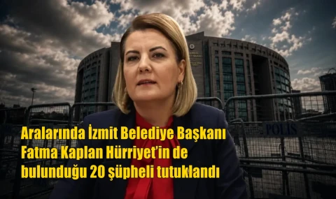 Aralarında İzmit Belediye Başkanı Fatma Kaplan Hürriyet’in de bulunduğu 20 şüpheli tutuklandı
