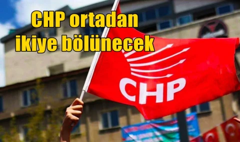 CHP ortadan ikiye bölünecek