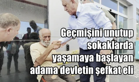 Geçmişini unutup sokaklarda yaşamaya başlayan adama devletin şefkat eli