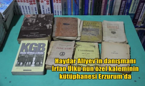 Haydar Aliyev'in danışmanı İrfan Ülkü'nün özel kaleminin kütüphanesi Erzurum'da