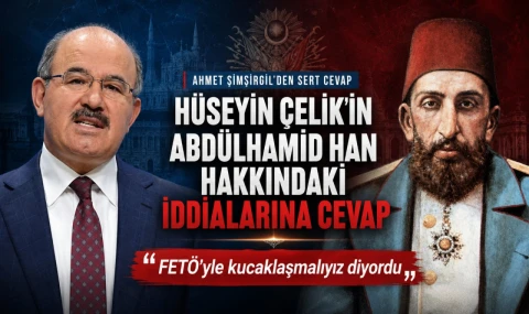 Hüseyin Çelik'in Abdülhamid Han Hakkındaki İddialarına Cevap: FETÖ’yle kucaklaşmalıyız diyordu