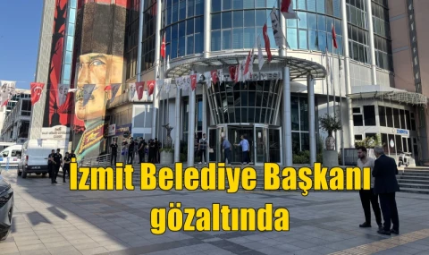 İzmit Belediye Başkanı gözaltında