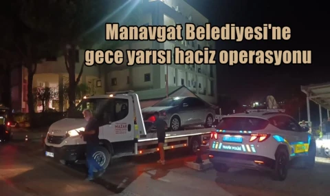 Manavgat Belediyesi'ne gece yarısı haciz operasyonu