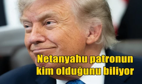 Netanyahu patronun  kim olduğunu biliyor