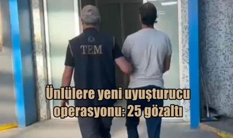 Ünlülere yeni uyuşturucu operasyonu: 25 gözaltı