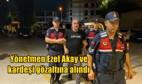 Yönetmen Ezel Akay ve kardeşi gözaltına alındı