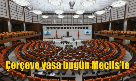 Çerçeve yasa bugün Meclis'te