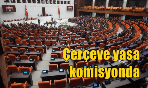 Çerçeve yasa komisyonda