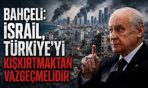 İsrail, Türkiye’yi kışkırtmaktan vazgeçmelidir