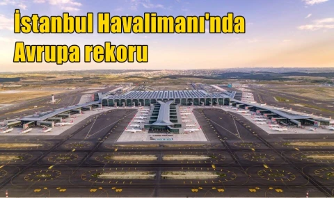 İstanbul Havalimanı'nda Avrupa rekoru