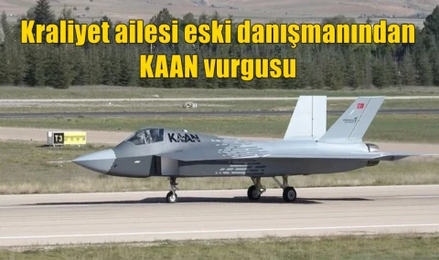 Kraliyet ailesi eski danışmanından KAAN vurgusu