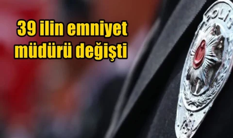 39 ilin emniyet müdürü değişti