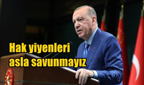 Hak yiyenleri asla savunmayız