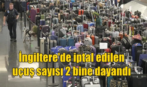 İngiltere'de iptal edilen uçuş sayısı 2 bine dayandı