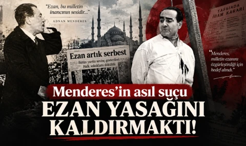 Menderes'in asıl suçu ezan yasağını kaldırmaktı!