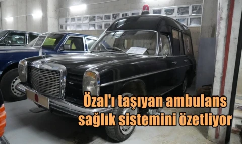 Özal'ı taşıyan ambulans sağlık sistemini özetliyor
