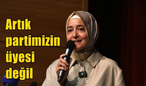 Artık partimizin üyesi değil