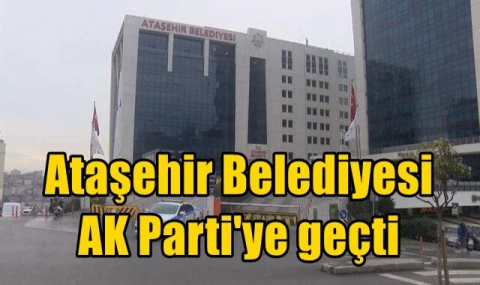 Ataşehir Belediyesi AK Parti'ye geçti