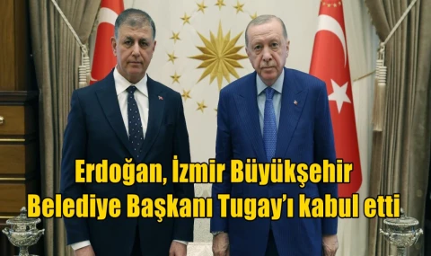 Erdoğan İzmir Büyükşehir Belediye Başkanı Tugay’ı kabul etti