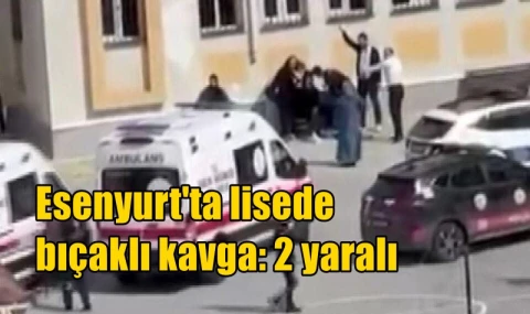 Esenyurt'ta lisede bıçaklı kavga: 2 yaralı