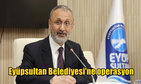 Eyüpsultan Belediyesi'ne operasyon