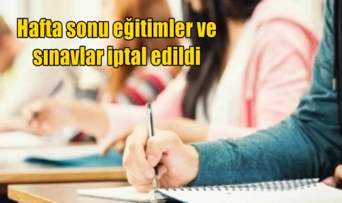 Hafta sonu eğitimler ve sınavlar iptal edildi