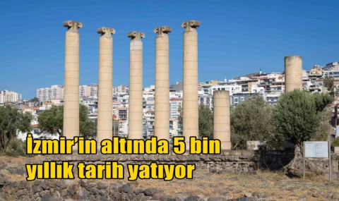 İzmir’in altında 5 bin yıllık tarih yatıyor