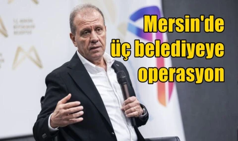 Mersin'de üç belediyeye operasyon