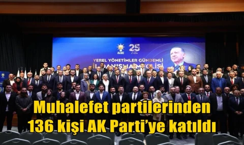 Muhalefet partilerinden 136 kişi AK Parti’ye katıldı