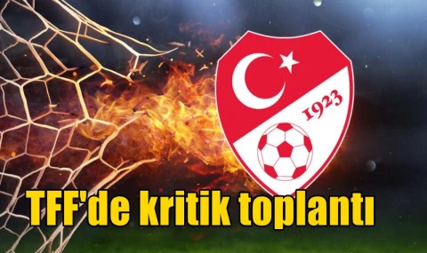 TFF'de kritik toplantı