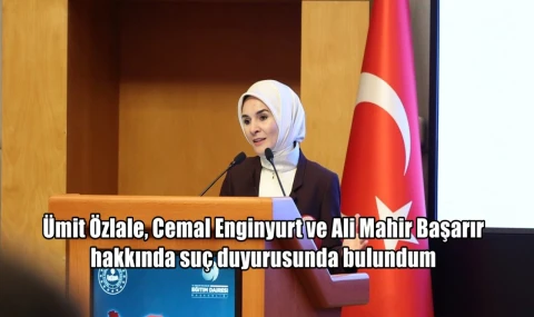 Ümit Özlale, Cemal Enginyurt ve Ali Mahir Başarır hakkında suç duyurusunda bulundum