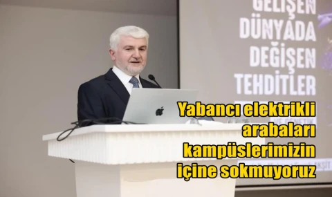 Yabancı elektrikli arabaları kampüslerimizin içine sokmuyoruz