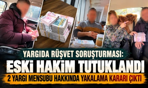 Yargıda rüşvet soruşturması: Eski hakim tutuklandı, 2 yargı mensubu hakkında yakalama kararı çıktı