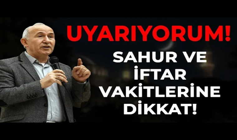 UYARIYORUM! SAHUR VE İFTAR VAKİTLERİNE DİKKAT! - AHMET ŞİMŞİRGİL